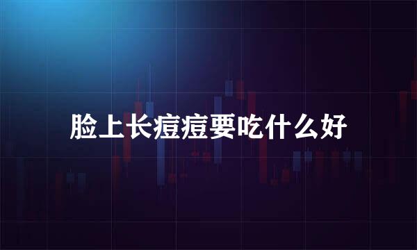 脸上长痘痘要吃什么好