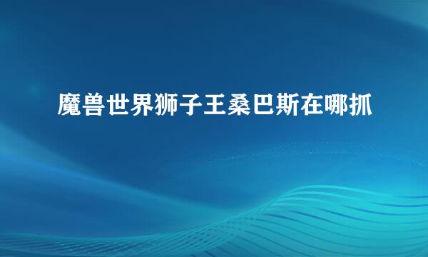 魔兽世界狮子王桑巴斯在哪抓