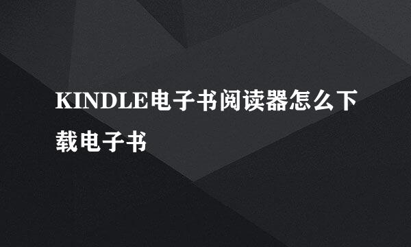 KINDLE电子书阅读器怎么下载电子书