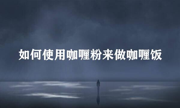 如何使用咖喱粉来做咖喱饭