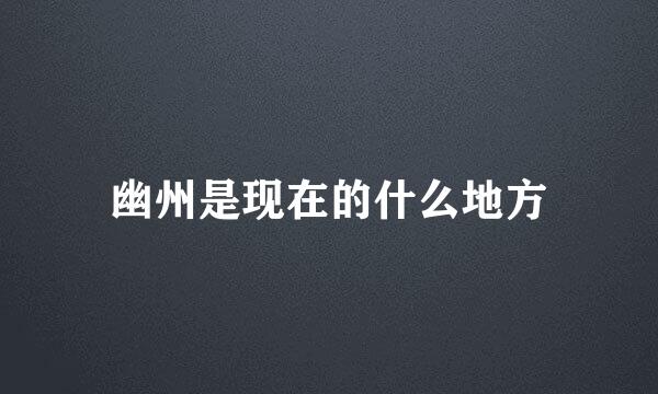 幽州是现在的什么地方