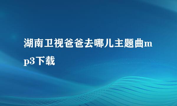 湖南卫视爸爸去哪儿主题曲mp3下载