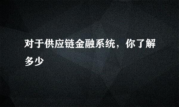 对于供应链金融系统，你了解多少