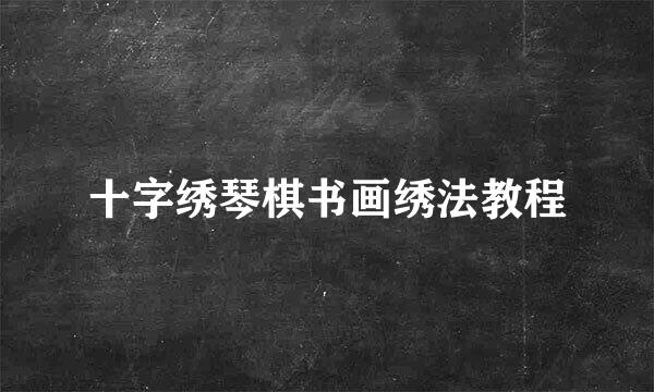 十字绣琴棋书画绣法教程