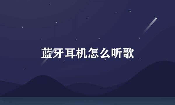 蓝牙耳机怎么听歌