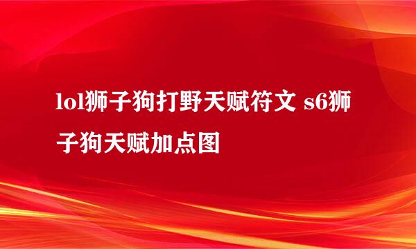lol狮子狗打野天赋符文 s6狮子狗天赋加点图