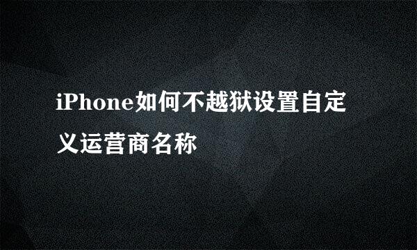 iPhone如何不越狱设置自定义运营商名称