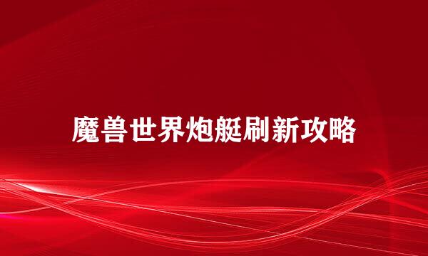 魔兽世界炮艇刷新攻略