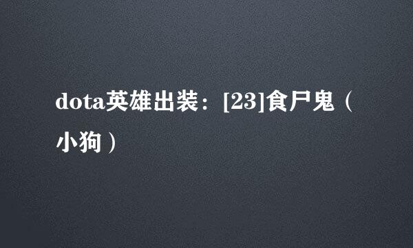 dota英雄出装：[23]食尸鬼（小狗）