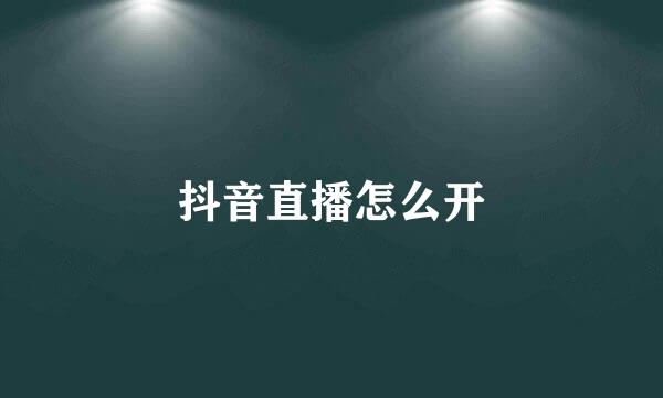 抖音直播怎么开