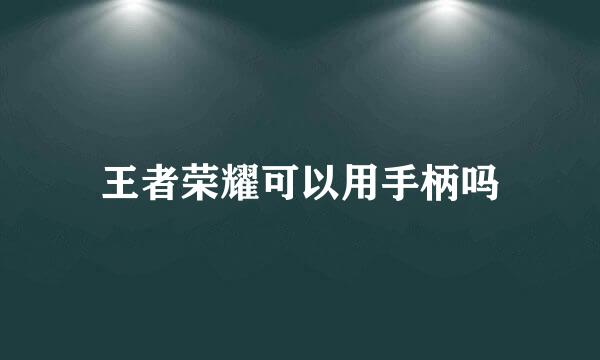 王者荣耀可以用手柄吗