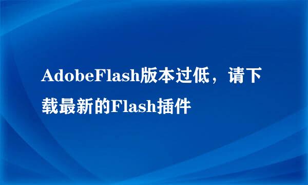 AdobeFlash版本过低，请下载最新的Flash插件
