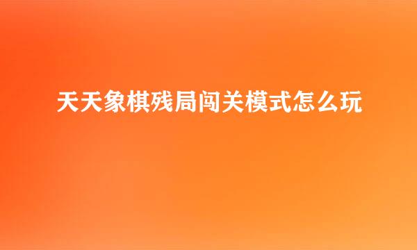 天天象棋残局闯关模式怎么玩