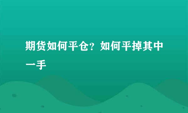 期货如何平仓？如何平掉其中一手