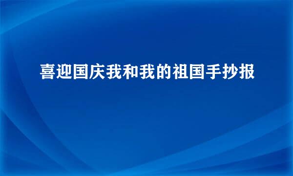 喜迎国庆我和我的祖国手抄报
