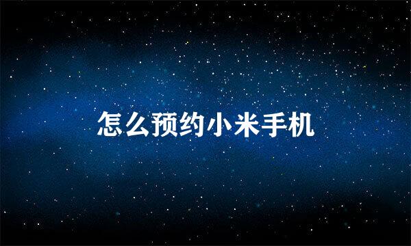 怎么预约小米手机