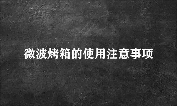 微波烤箱的使用注意事项