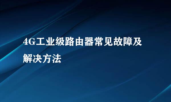 4G工业级路由器常见故障及解决方法