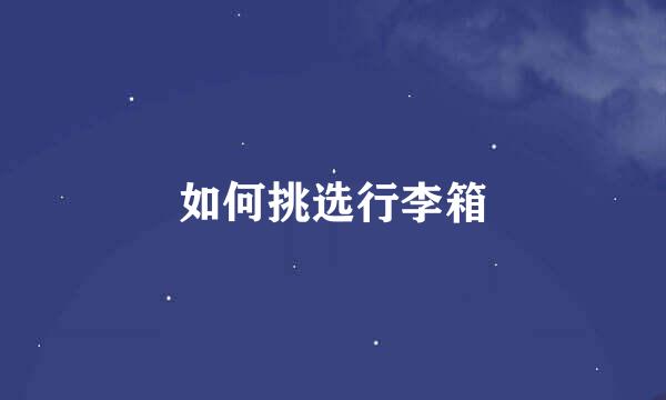 如何挑选行李箱