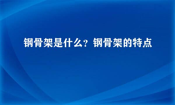 钢骨架是什么？钢骨架的特点