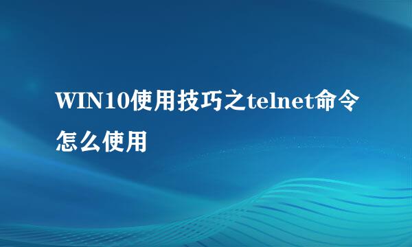 WIN10使用技巧之telnet命令怎么使用