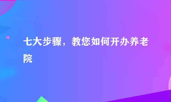 七大步骤，教您如何开办养老院