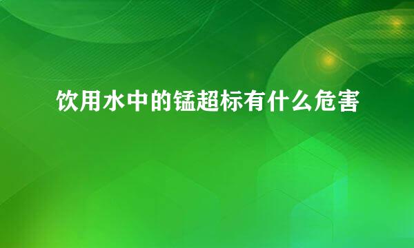 饮用水中的锰超标有什么危害
