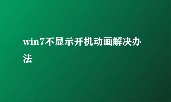 win7不显示开机动画解决办法