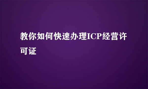 教你如何快速办理ICP经营许可证