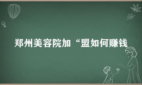 郑州美容院加“盟如何赚钱