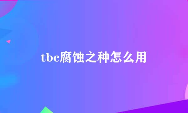 tbc腐蚀之种怎么用