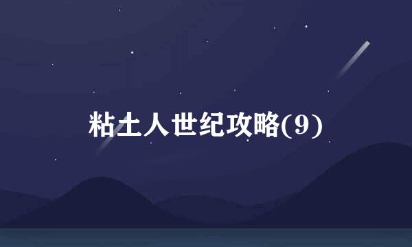 粘土人世纪攻略(9)