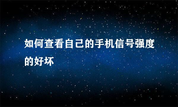 如何查看自己的手机信号强度的好坏