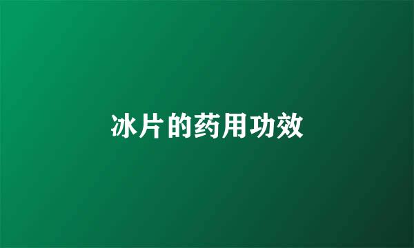 冰片的药用功效