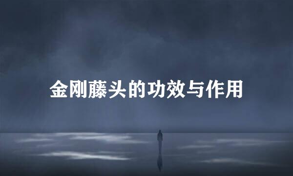 金刚藤头的功效与作用