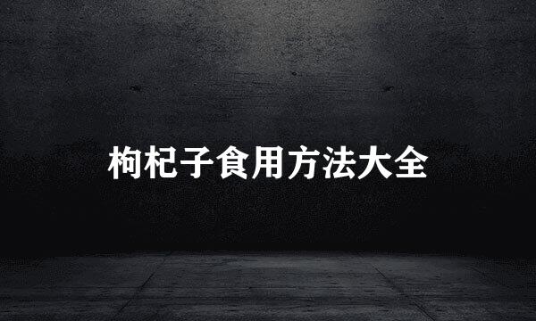 枸杞子食用方法大全