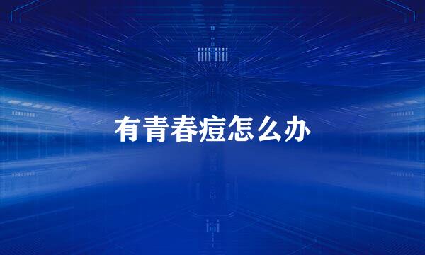 有青春痘怎么办