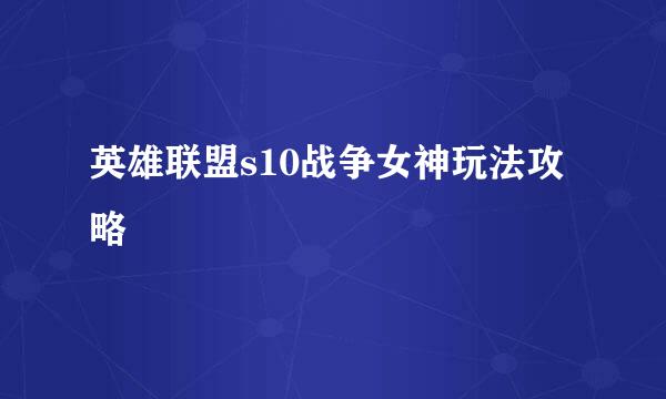 英雄联盟s10战争女神玩法攻略