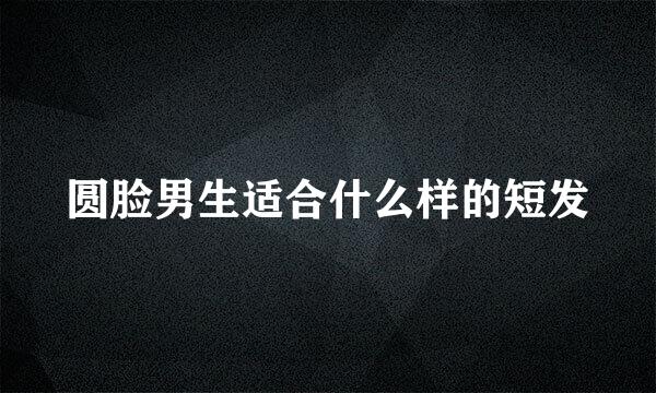 圆脸男生适合什么样的短发