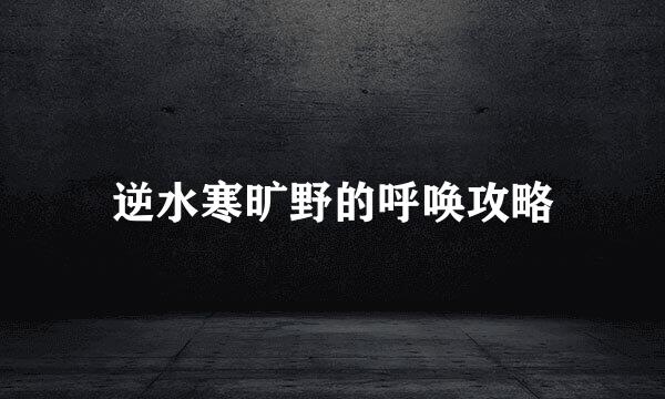逆水寒旷野的呼唤攻略