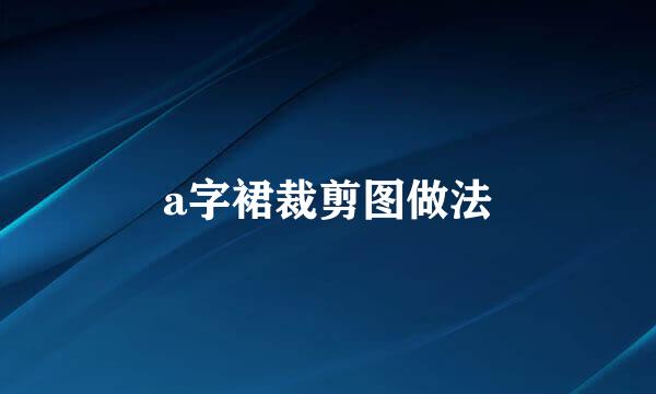 a字裙裁剪图做法