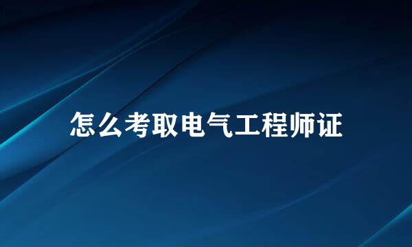怎么考取电气工程师证