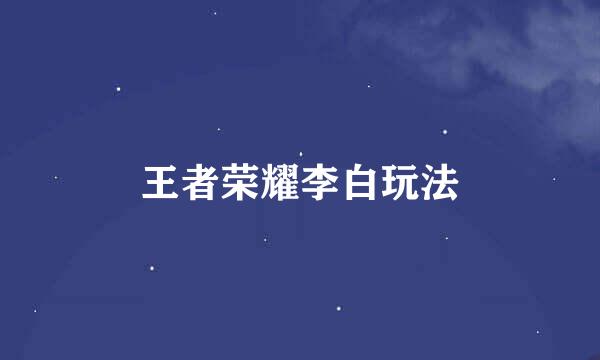 王者荣耀李白玩法