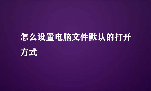 怎么设置电脑文件默认的打开方式