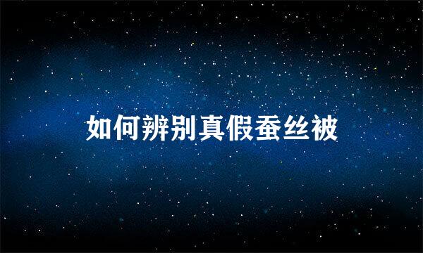 如何辨别真假蚕丝被