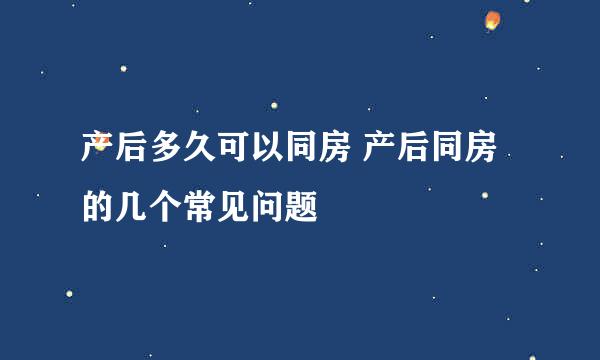 产后多久可以同房 产后同房的几个常见问题