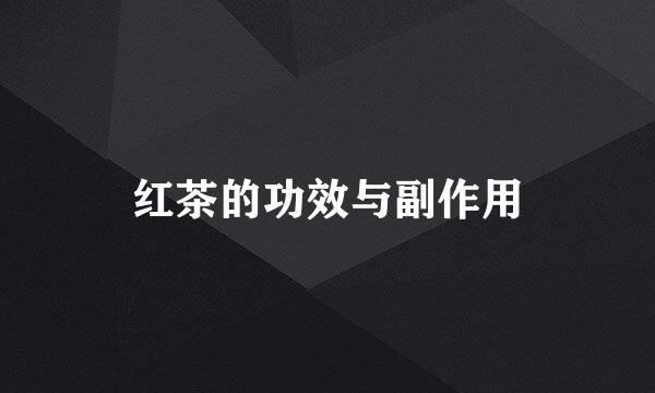红茶的功效与副作用