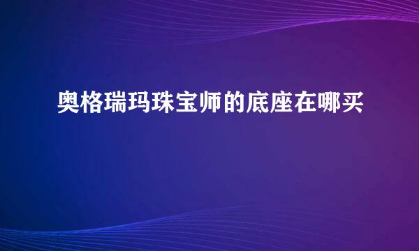 奥格瑞玛珠宝师的底座在哪买