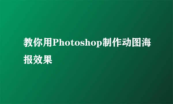 教你用Photoshop制作动图海报效果