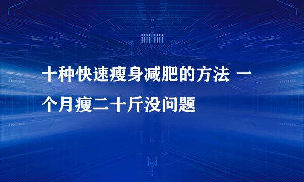 十种快速瘦身减肥的方法 一个月瘦二十斤没问题
